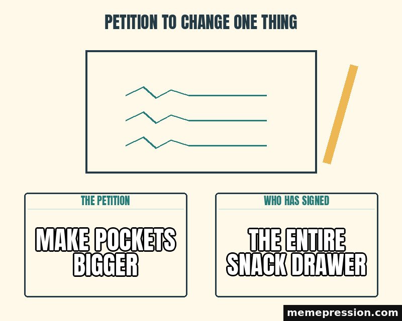 Petition to Change One Thing meme: Make pockets bigger / The entire snack drawer