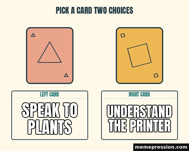 Pick a Card Two Choices meme: Speak to plants / Understand the printer