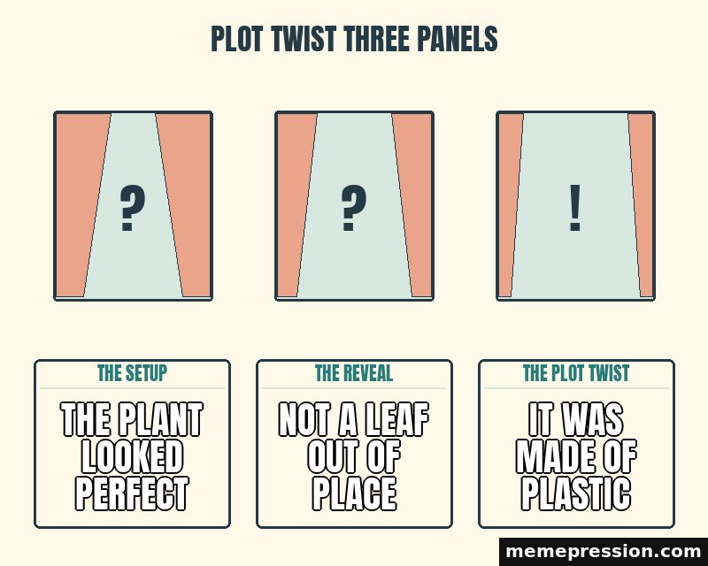 Plot Twist Three Panels meme: The plant looked perfect / Not a leaf out of place / It was made of plastic