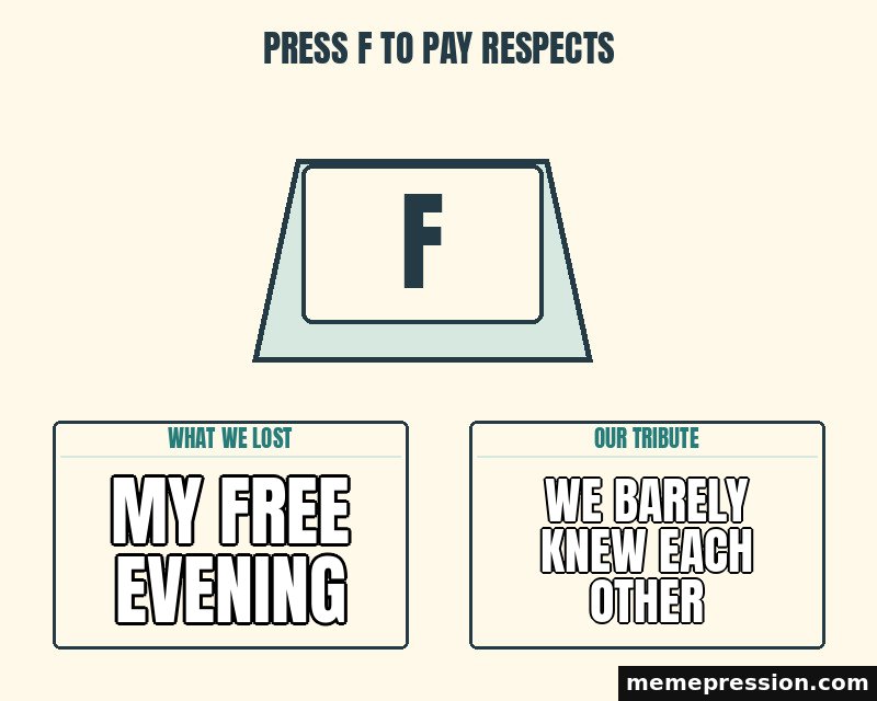 Press F to Pay Respects meme: My free evening / We barely knew each other