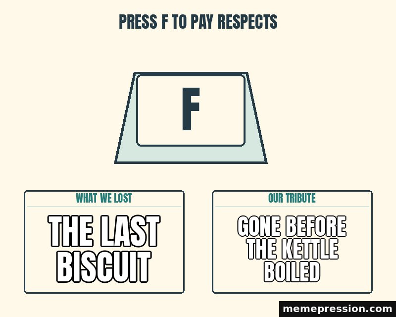 Press F to Pay Respects meme: The last biscuit / Gone before the kettle boiled