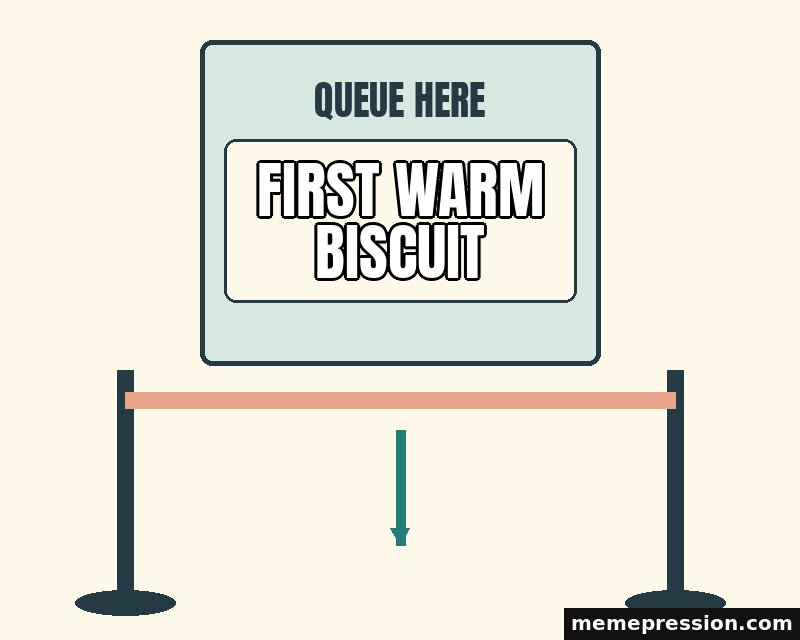 Queue Here meme: First warm biscuit