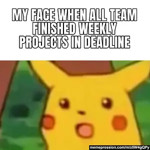 Surprised Pikachu meme: My Face when all team finished weekly projects in deadline / 