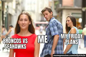 Distracted Boyfriend meme: Broncos vs Seahawks / Me / My Friday plans