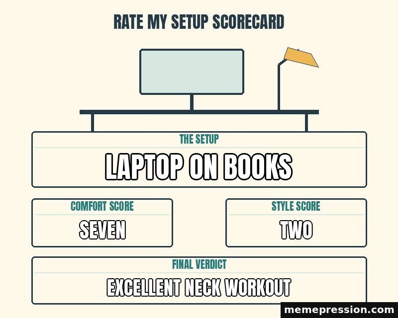 Rate My Setup Scorecard meme: Laptop on books / Seven / Two / Excellent neck workout