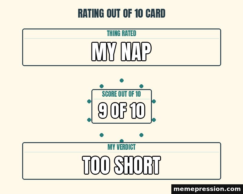 Rating Out of 10 Card meme: My nap / 9 of 10 / Too short