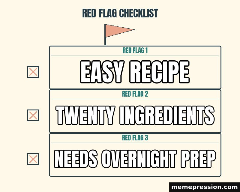 Red Flag Checklist meme: Easy recipe / Twenty ingredients / Needs overnight prep