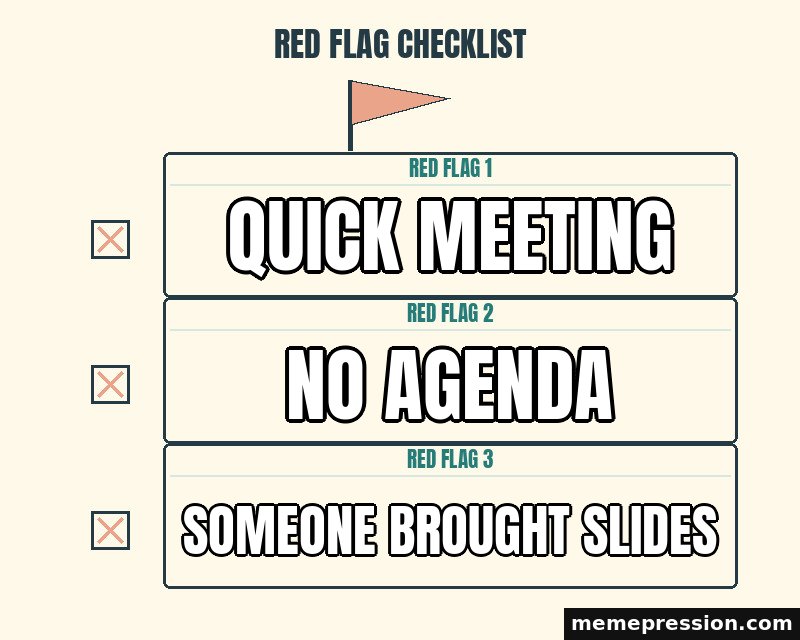 Red Flag Checklist meme: Quick meeting / No agenda / Someone brought slides