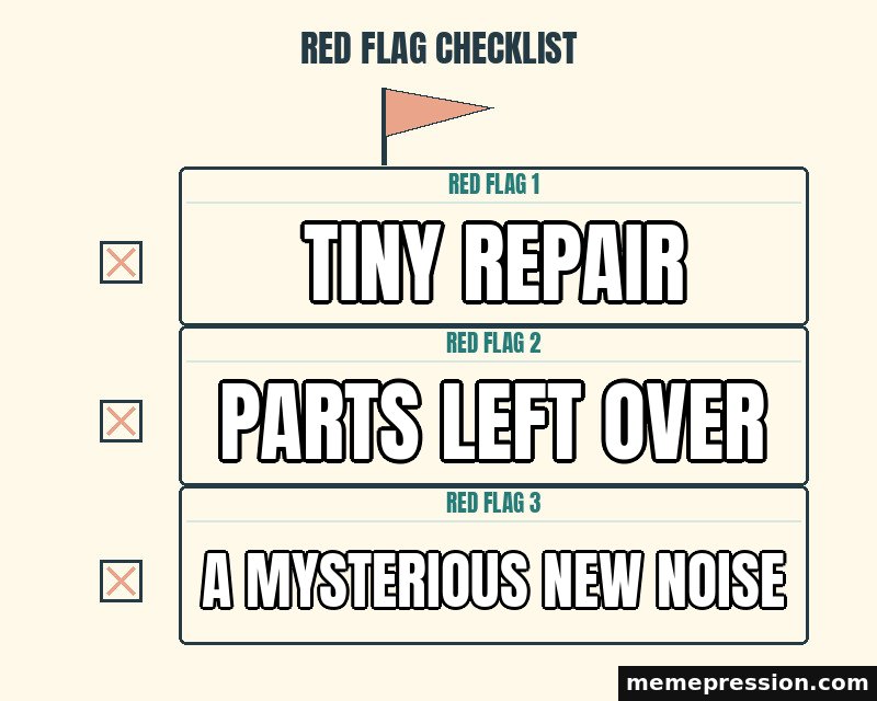 Red Flag Checklist meme: Tiny repair / Parts left over / A mysterious new noise