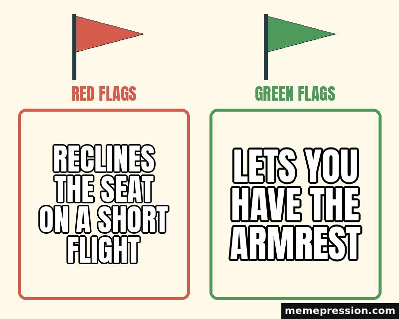 Red Flags / Green Flags meme: Reclines the seat on a short flight / Lets you have the armrest
