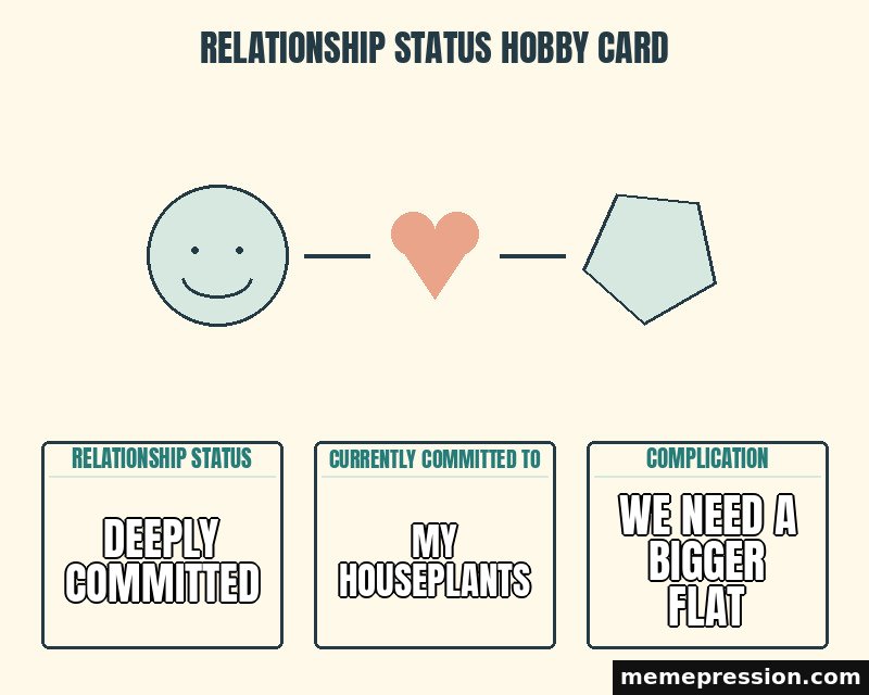 Relationship Status Hobby Card meme: Deeply committed / My houseplants / We need a bigger flat