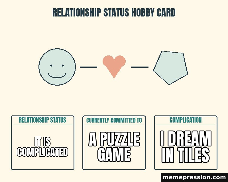 Relationship Status Hobby Card meme: It is complicated / A puzzle game / I dream in tiles