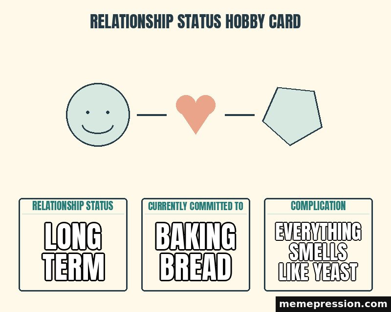 Relationship Status Hobby Card meme: Long term / Baking bread / Everything smells like yeast