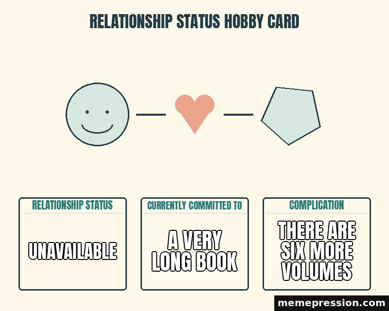 Relationship Status Hobby Card meme: Unavailable / A very long book / There are six more volumes