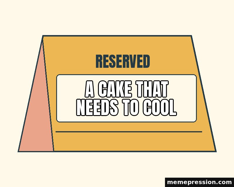 Reserved Table Sign meme: A cake that needs to cool