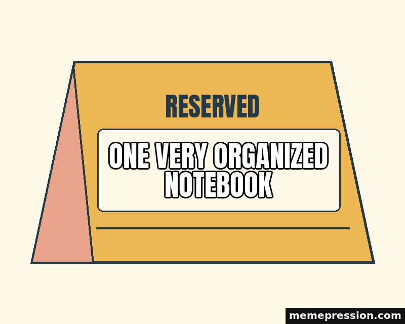 Reserved Table Sign meme: One very organized notebook