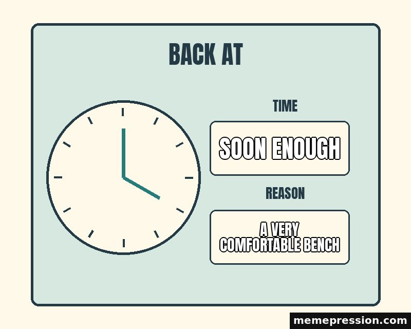 Back at Some Point meme: Soon enough / A very comfortable bench