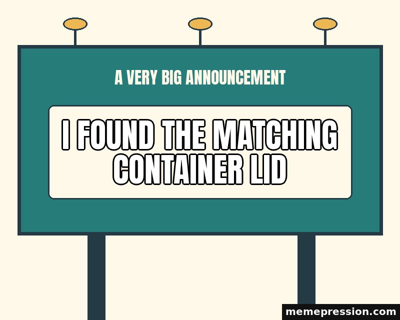 Tiny News Billboard meme: I found the matching container lid