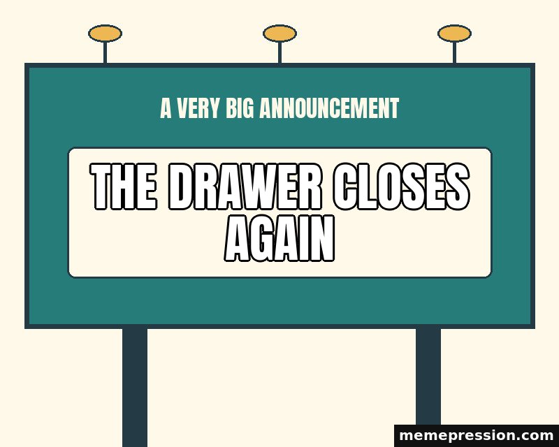 Tiny News Billboard meme: The drawer closes again
