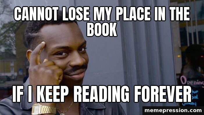 Roll Safe meme: Cannot lose my place in the book / If I keep reading forever