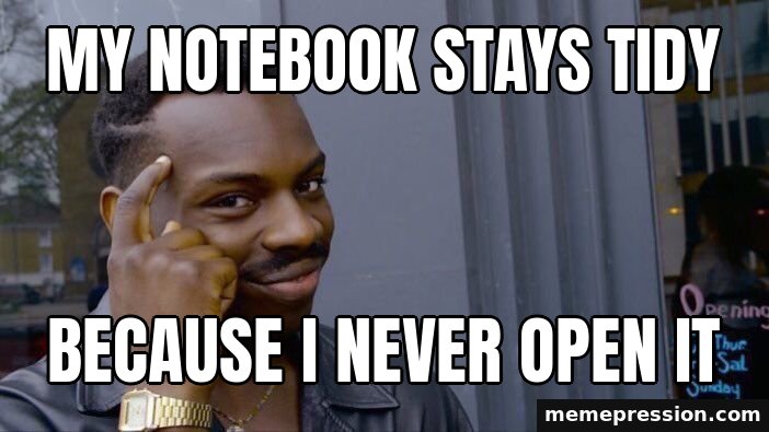 Roll Safe meme: My notebook stays tidy / Because I never open it