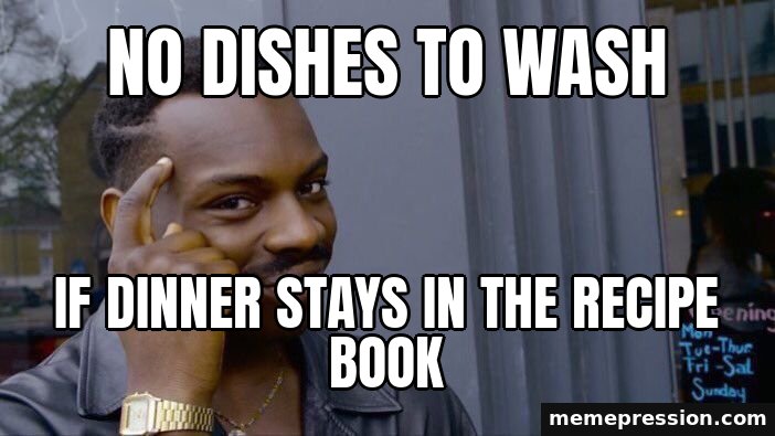 Roll Safe meme: No dishes to wash / If dinner stays in the recipe book