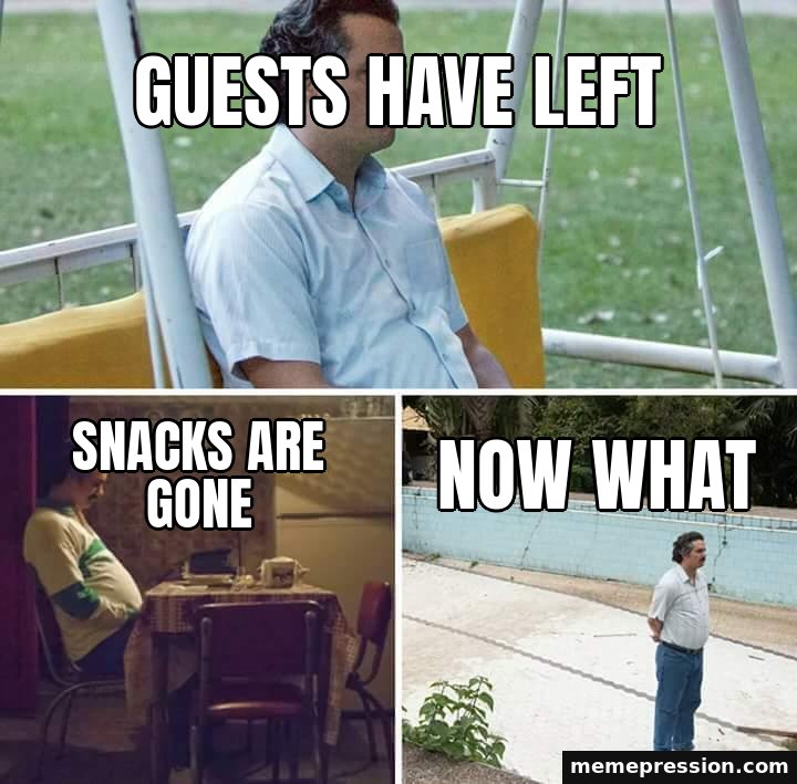 Sad Pablo Escobar meme: Guests have left / Snacks are gone / Now what