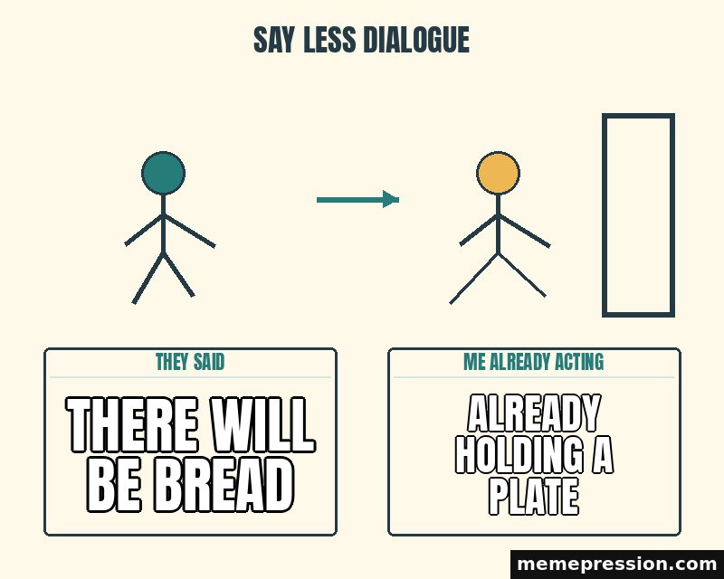 Say Less Dialogue meme: There will be bread / Already holding a plate