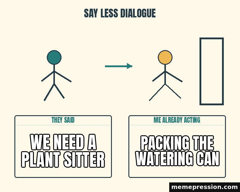 Say Less Dialogue meme: We need a plant sitter / Packing the watering can