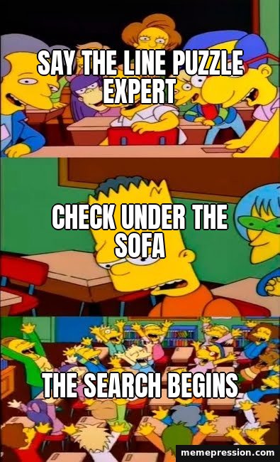 Say the Line Bart meme: Say the line puzzle expert / Check under the sofa / The search begins