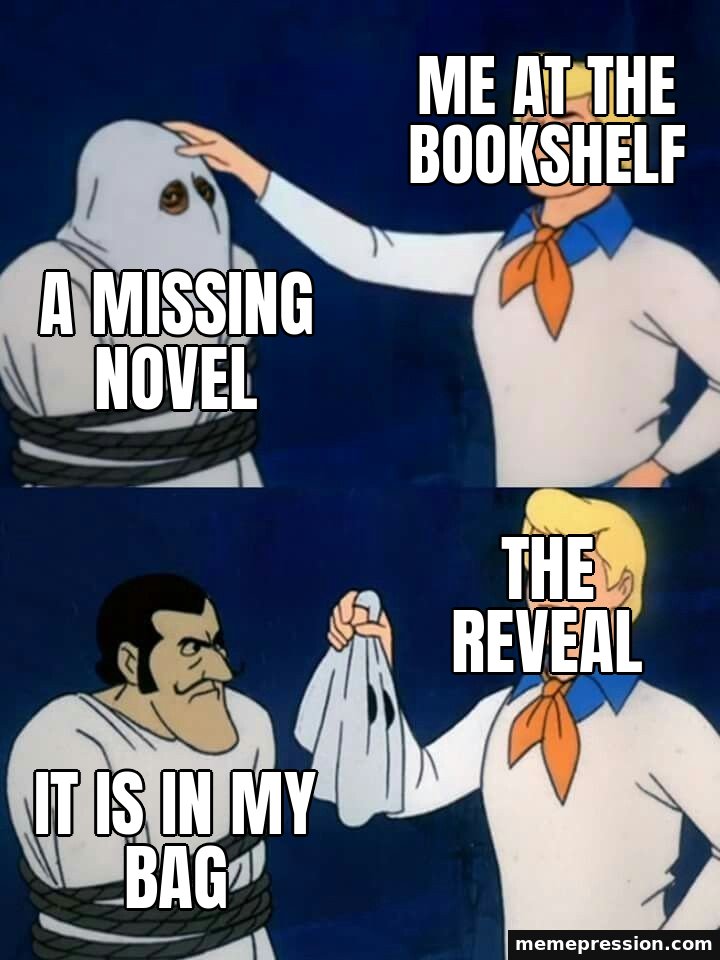 Scooby-Doo Mask Reveal meme: Me at the bookshelf / A missing novel / The reveal / It is in my bag