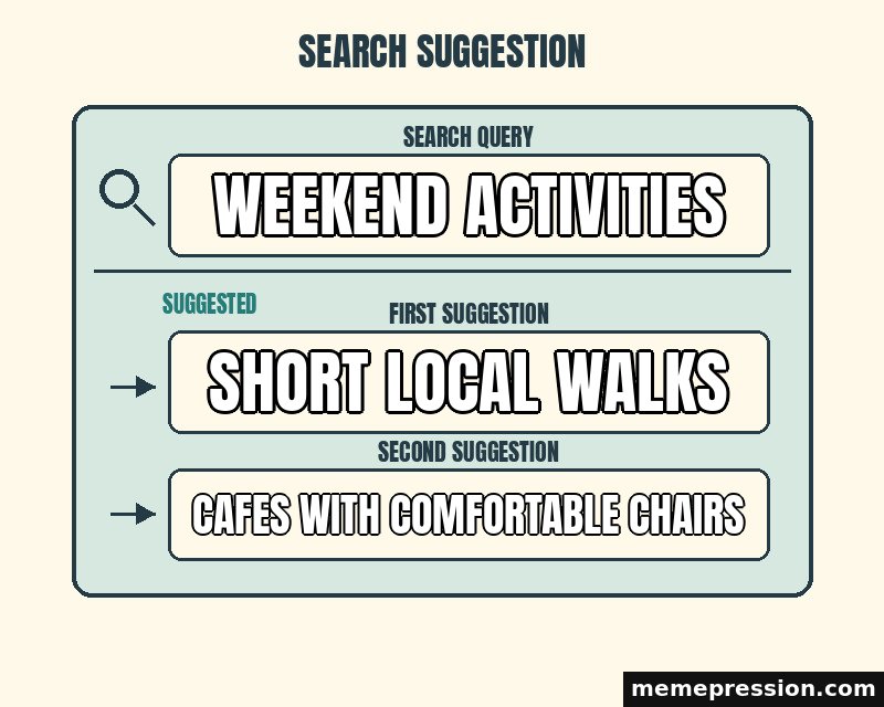 Search Suggestions meme: Weekend activities / Short local walks / Cafes with comfortable chairs
