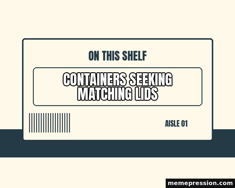 Shelf Category Label meme: Containers seeking matching lids