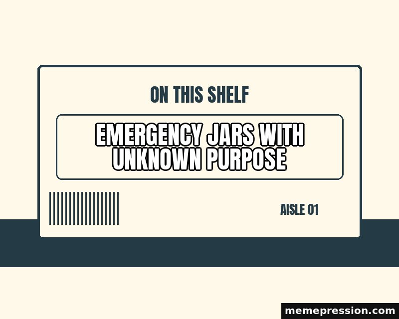 Shelf Category Label meme: Emergency jars with unknown purpose