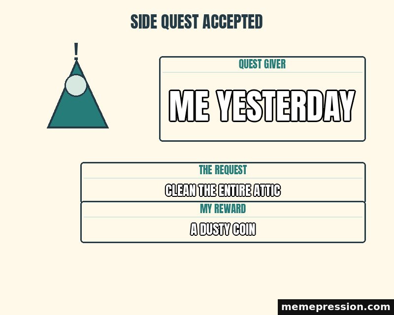 Side Quest Accepted meme: Me yesterday / Clean the entire attic / A dusty coin