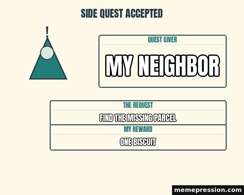 Side Quest Accepted meme: My neighbor / Find the missing parcel / One biscuit