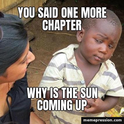 Skeptical Kid meme: You said one more chapter / Why is the sun coming up