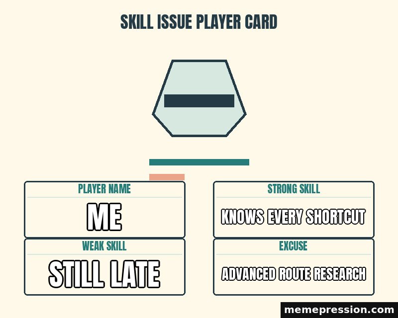 Skill Issue Player Card meme: Me / Knows every shortcut / Still late / Advanced route research