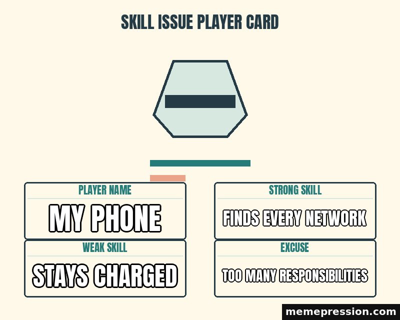 Skill Issue Player Card meme: My phone / Finds every network / Stays charged / Too many responsibilities