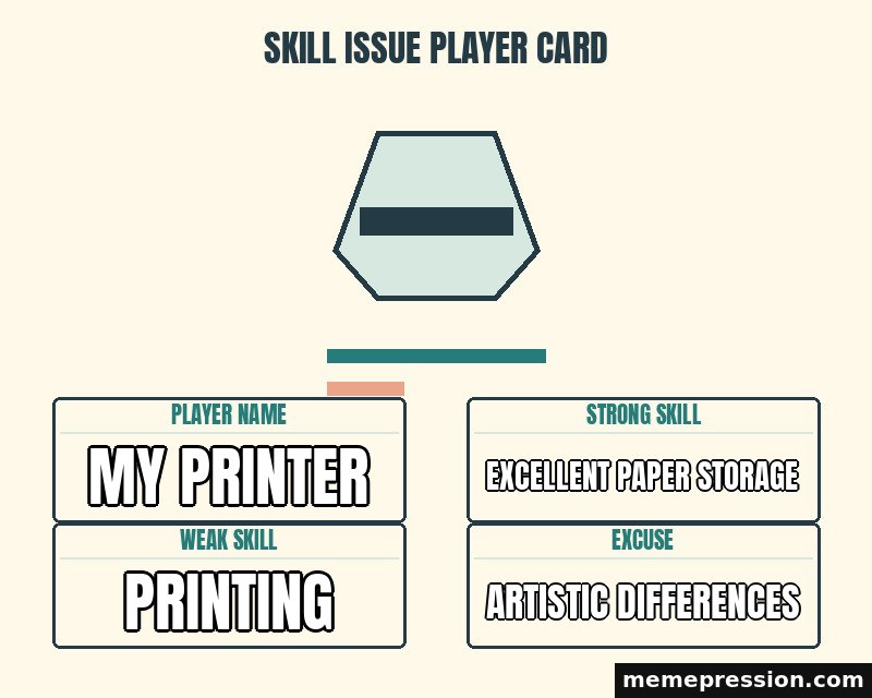 Skill Issue Player Card meme: My printer / Excellent paper storage / Printing / Artistic differences