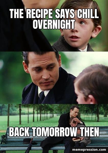 SpongeBob Ight Imma Head Out meme: The recipe says chill overnight / Back tomorrow then