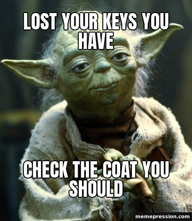 Star Wars Yoda meme: Lost your keys you have / Check the coat you should