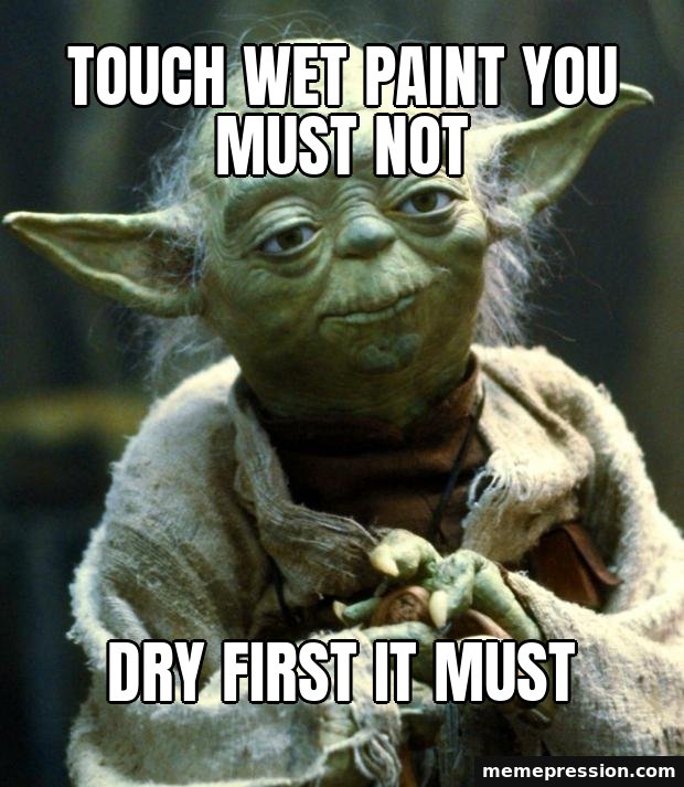 Star Wars Yoda meme: Touch wet paint you must not / Dry first it must