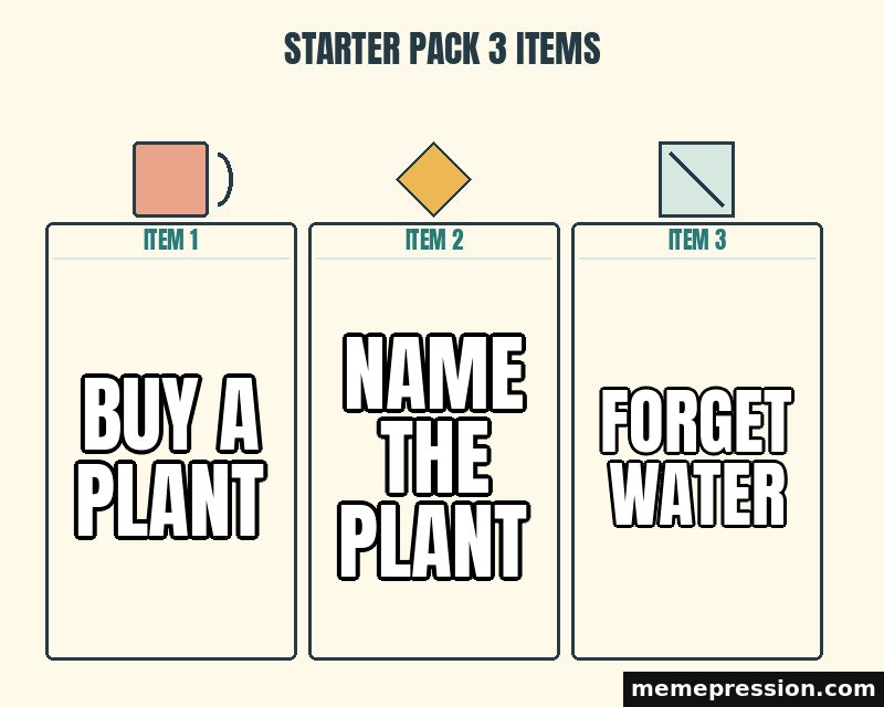 Starter Pack 3 Items meme: Buy a plant / Name the plant / Forget water
