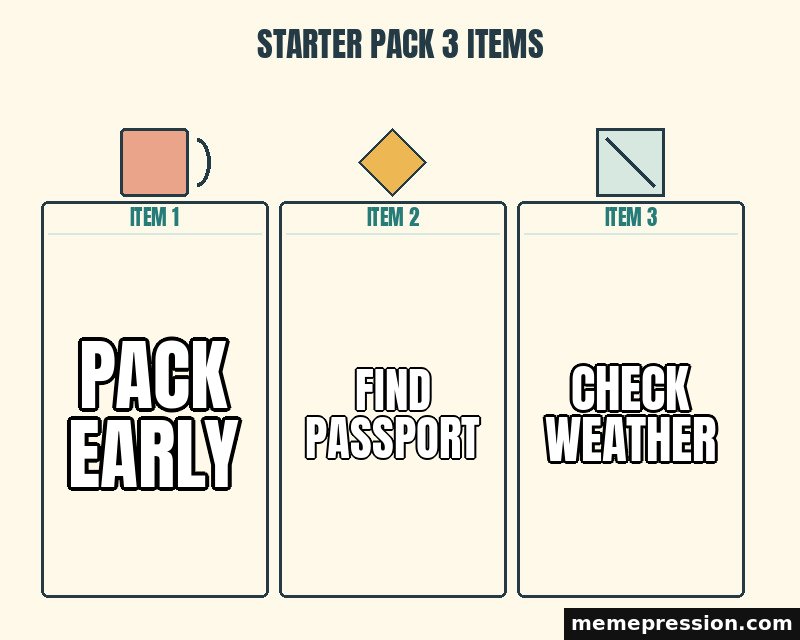 Starter Pack 3 Items meme: Pack early / Find passport / Check weather