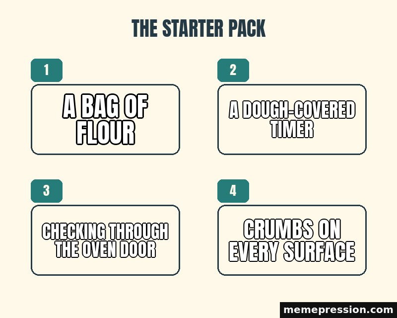 Starter Pack meme: A bag of flour / A dough-covered timer / Checking through the oven door / Crumbs on every surface