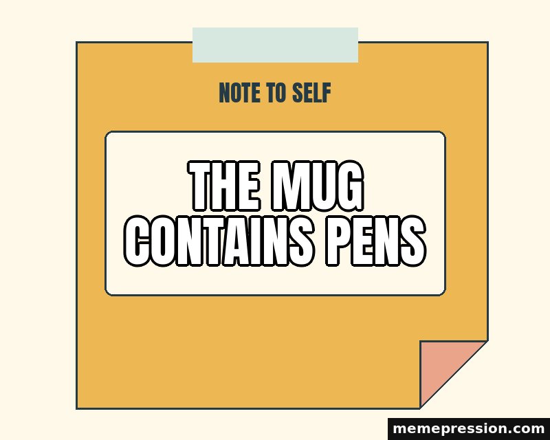 Note to Self meme: The mug contains pens