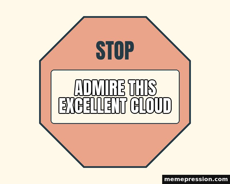 Stop for a Moment meme: Admire this excellent cloud