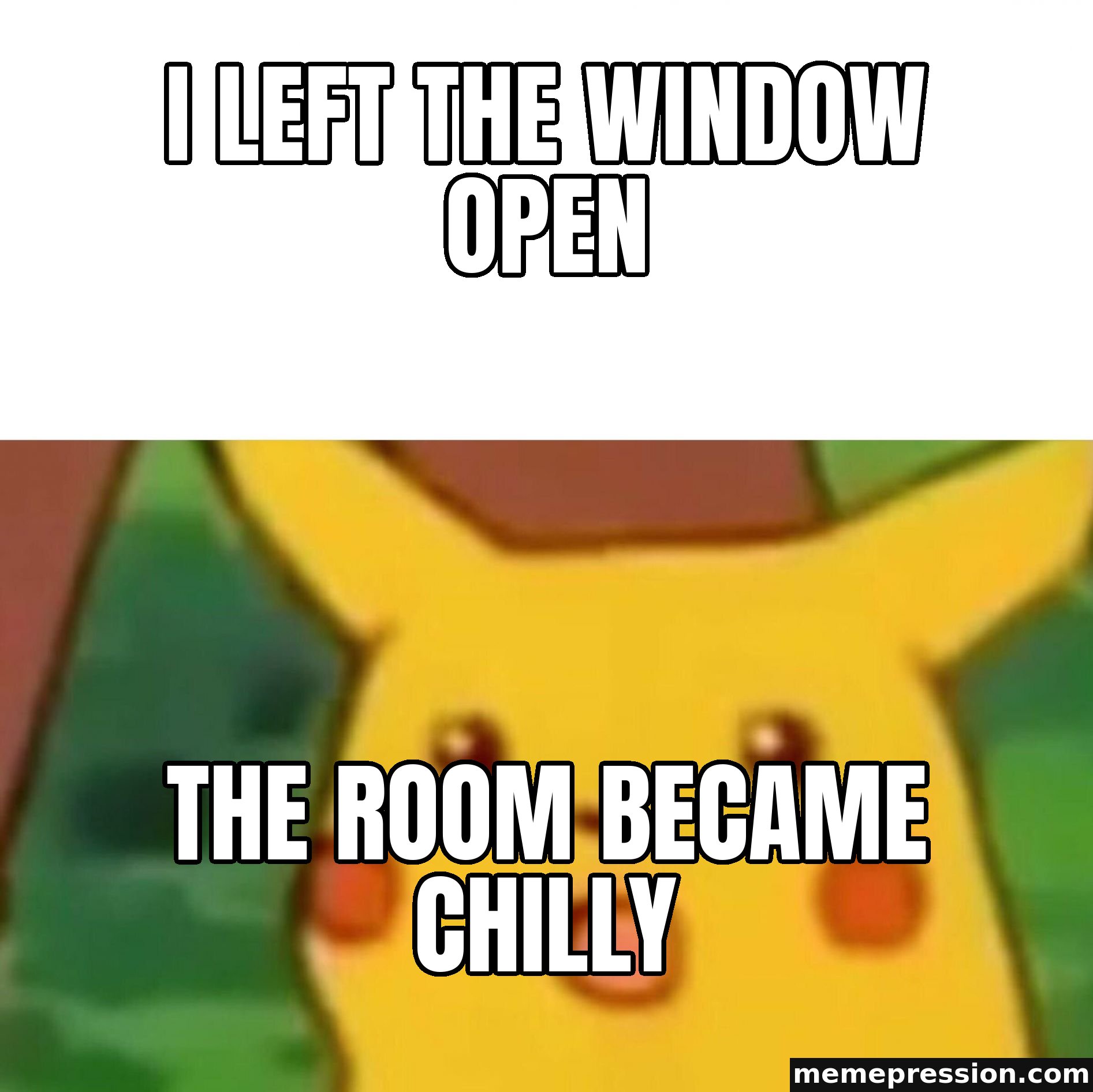 Surprised Pikachu meme: I left the window open / The room became chilly