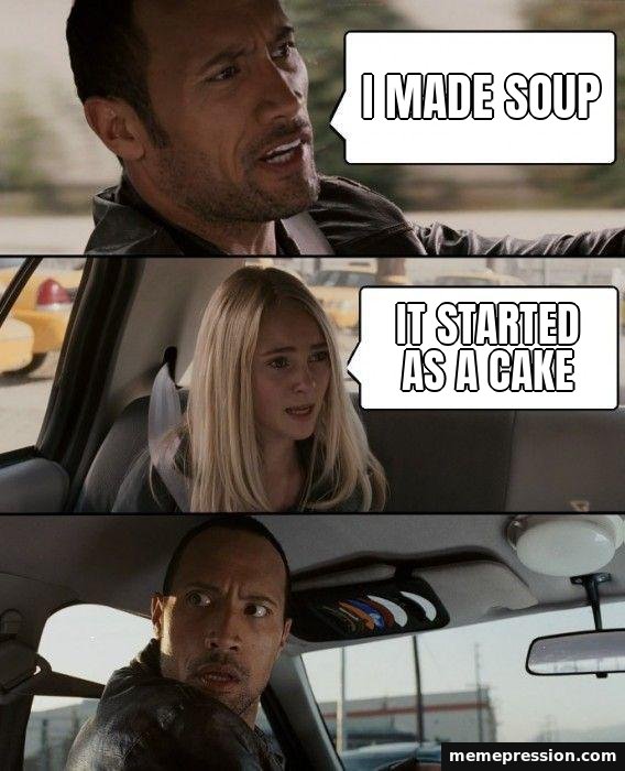 The Rock Driving meme: I made soup / It started as a cake